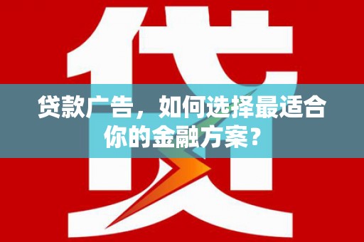 睢宁贷款广告，如何选择最适合你的金融方案？
