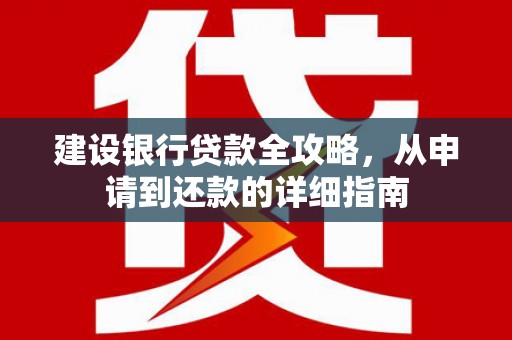睢宁建设银行贷款全攻略，从申请到还款的详细指南