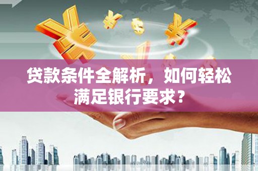 睢宁贷款条件全解析，如何轻松满足银行要求？