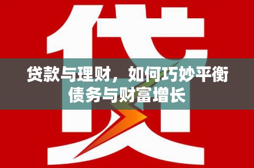 睢宁贷款与理财，如何巧妙平衡债务与财富增长