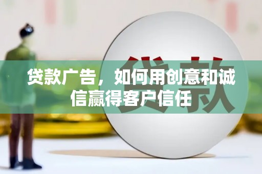 睢宁贷款广告，如何用创意和诚信赢得客户信任