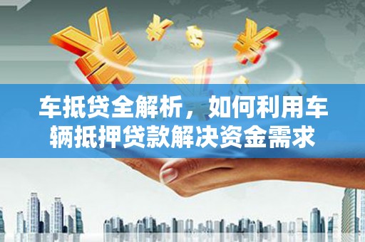 睢宁车抵贷全解析，如何利用车辆抵押贷款解决资金需求