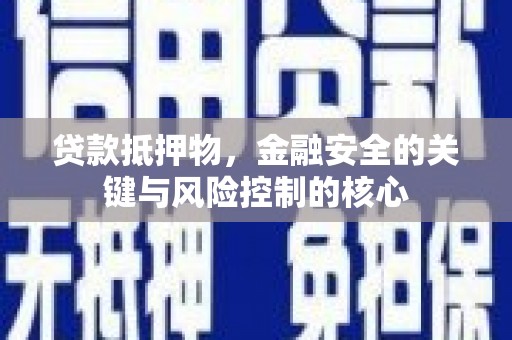 睢宁贷款抵押物，金融安全的关键与风险控制的核心
