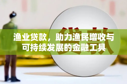 睢宁渔业贷款，助力渔民增收与可持续发展的金融工具