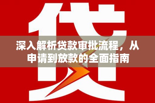 睢宁深入解析贷款审批流程，从申请到放款的全面指南