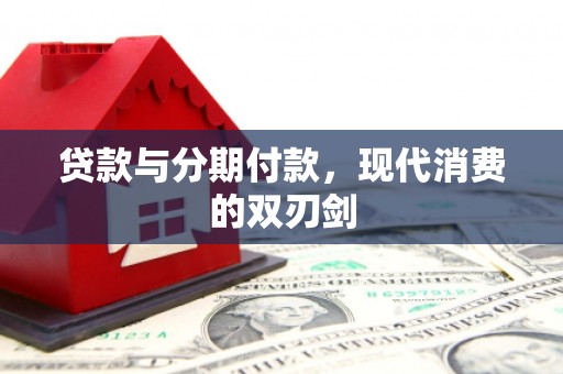 睢宁贷款与分期付款，现代消费的双刃剑
