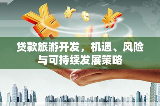 睢宁贷款旅游开发，机遇、风险与可持续发展策略