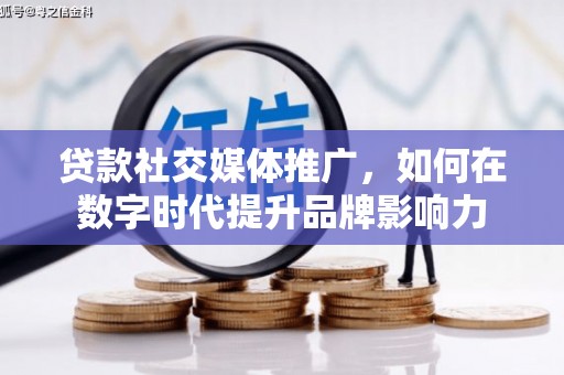 睢宁贷款社交媒体推广，如何在数字时代提升品牌影响力