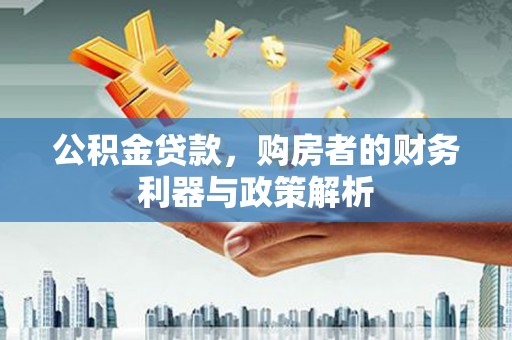 睢宁公积金贷款，购房者的财务利器与政策解析