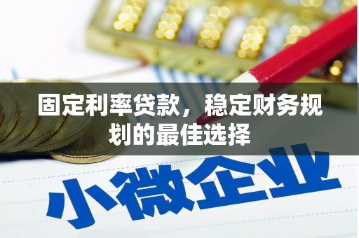 睢宁固定利率贷款，稳定财务规划的最佳选择
