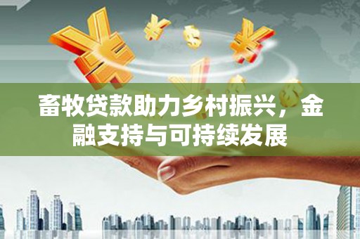 睢宁畜牧贷款助力乡村振兴，金融支持与可持续发展
