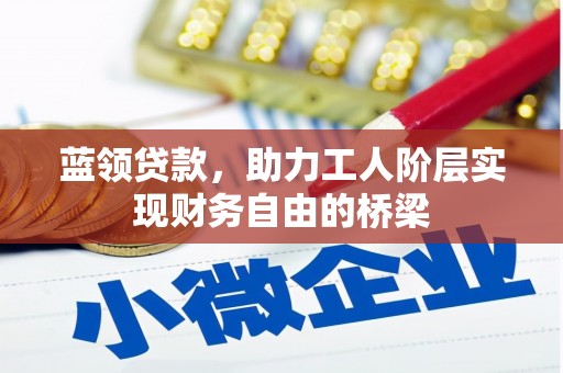 睢宁蓝领贷款，助力工人阶层实现财务自由的桥梁