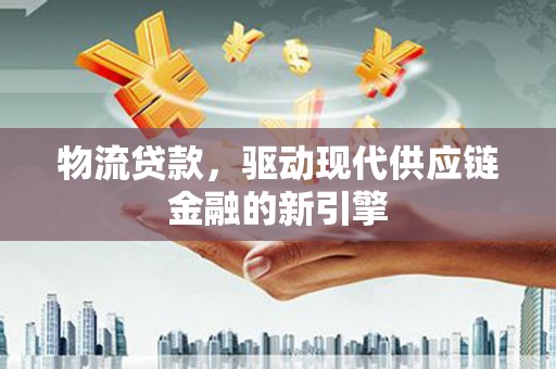 睢宁物流贷款，驱动现代供应链金融的新引擎