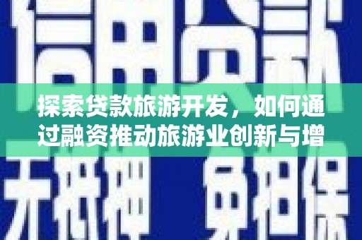 睢宁探索贷款旅游开发，如何通过融资推动旅游业创新与增长