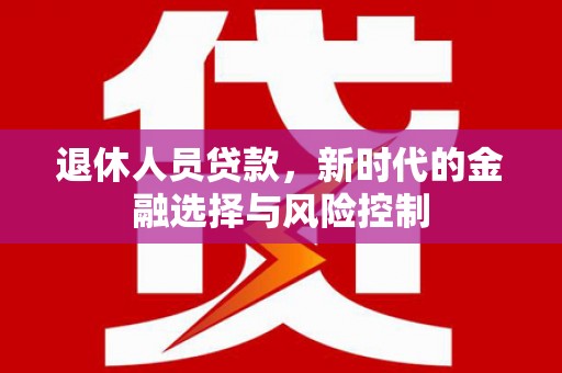 睢宁退休人员贷款，新时代的金融选择与风险控制