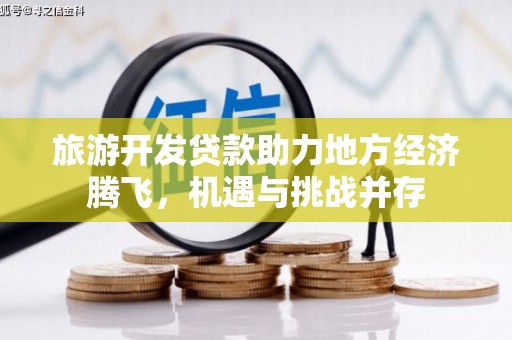 睢宁旅游开发贷款助力地方经济腾飞，机遇与挑战并存