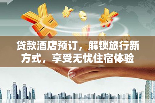 睢宁贷款酒店预订，解锁旅行新方式，享受无忧住宿体验