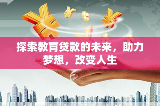 睢宁探索教育贷款的未来，助力梦想，改变人生