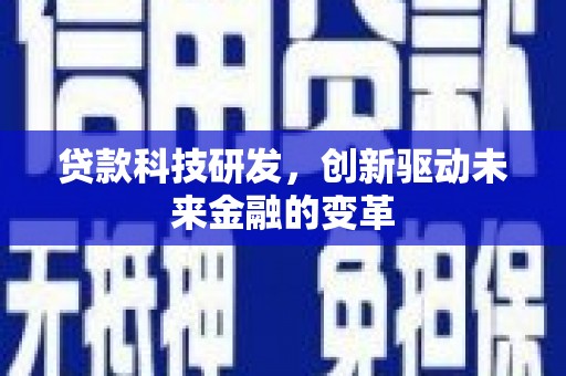 睢宁贷款科技研发，创新驱动未来金融的变革