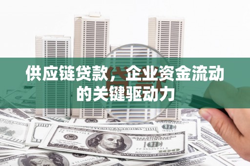 睢宁供应链贷款，企业资金流动的关键驱动力