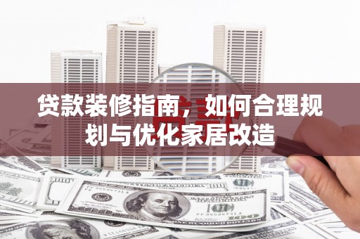 睢宁贷款装修指南，如何合理规划与优化家居改造
