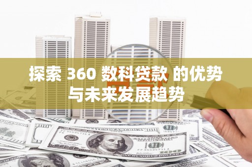 睢宁探索 360 数科贷款 的优势与未来发展趋势