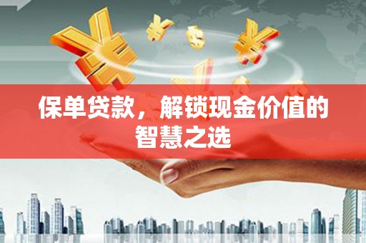 睢宁保单贷款，解锁现金价值的智慧之选