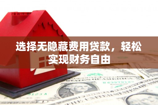 睢宁选择无隐藏费用贷款，轻松实现财务自由
