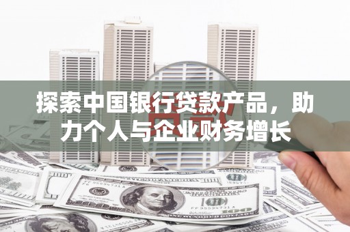 睢宁探索中国银行贷款产品，助力个人与企业财务增长
