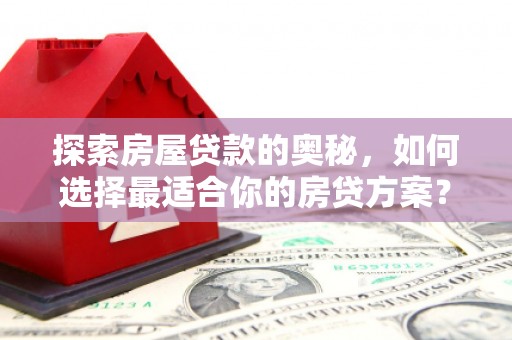睢宁探索房屋贷款的奥秘，如何选择最适合你的房贷方案？