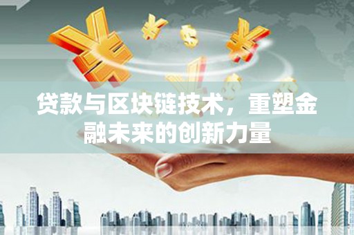 睢宁贷款与区块链技术，重塑金融未来的创新力量