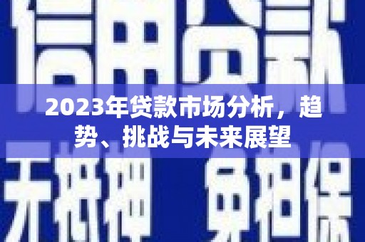 睢宁2023年贷款市场分析，趋势、挑战与未来展望