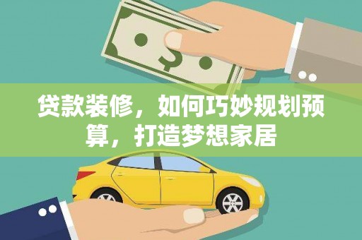 睢宁贷款装修，如何巧妙规划预算，打造梦想家居