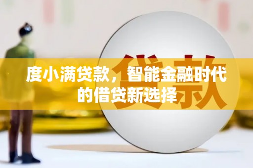 睢宁度小满贷款，智能金融时代的借贷新选择