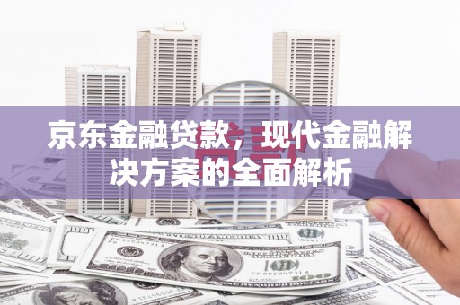 睢宁京东金融贷款，现代金融解决方案的全面解析