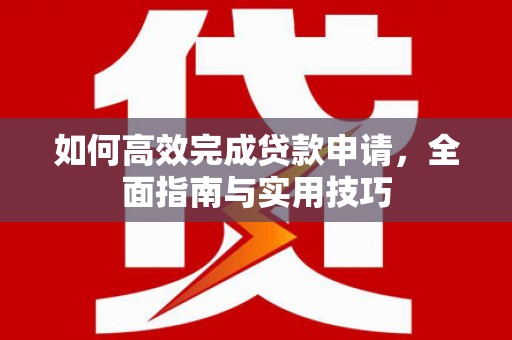 睢宁如何高效完成贷款申请，全面指南与实用技巧