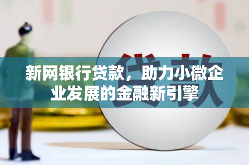 睢宁新网银行贷款，助力小微企业发展的金融新引擎