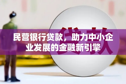 睢宁民营银行贷款，助力中小企业发展的金融新引擎
