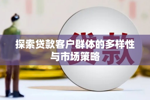 睢宁探索贷款客户群体的多样性与市场策略
