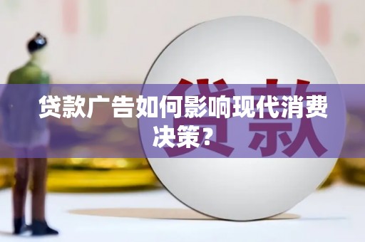 睢宁贷款广告如何影响现代消费决策？