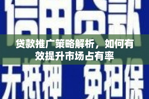睢宁贷款推广策略解析，如何有效提升市场占有率