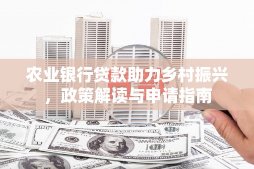 睢宁农业银行贷款助力乡村振兴，政策解读与申请指南