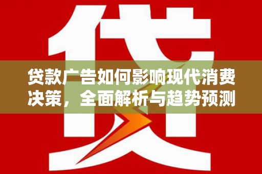 睢宁贷款广告如何影响现代消费决策，全面解析与趋势预测