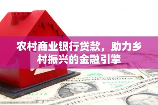 睢宁农村商业银行贷款，助力乡村振兴的金融引擎