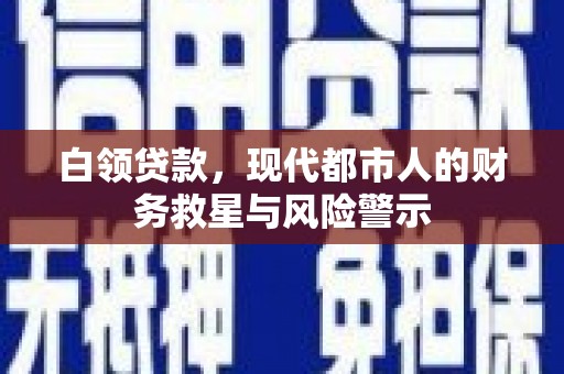 睢宁白领贷款，现代都市人的财务救星与风险警示