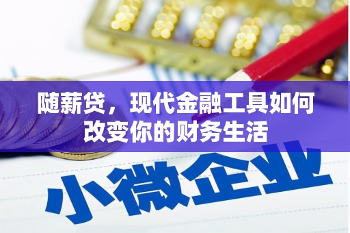 睢宁随薪贷，现代金融工具如何改变你的财务生活