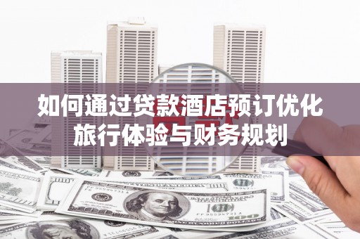 睢宁如何通过贷款酒店预订优化旅行体验与财务规划