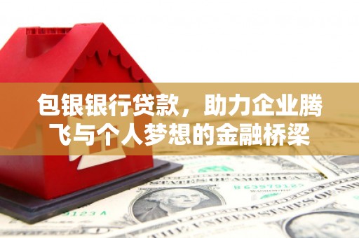 睢宁包银银行贷款，助力企业腾飞与个人梦想的金融桥梁
