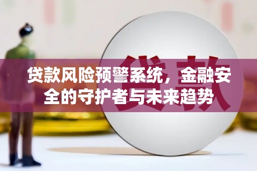 睢宁贷款风险预警系统，金融安全的守护者与未来趋势