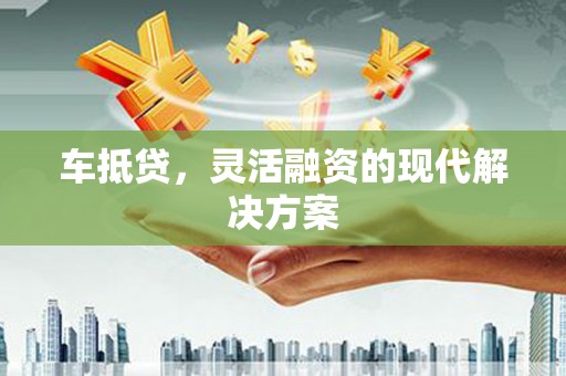 睢宁车抵贷，灵活融资的现代解决方案